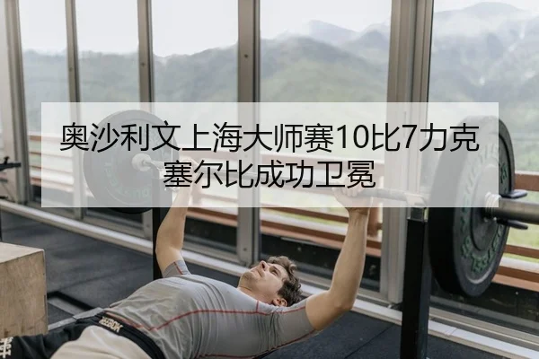 奥沙利文上海大师赛10比7力克塞尔比成功卫冕
